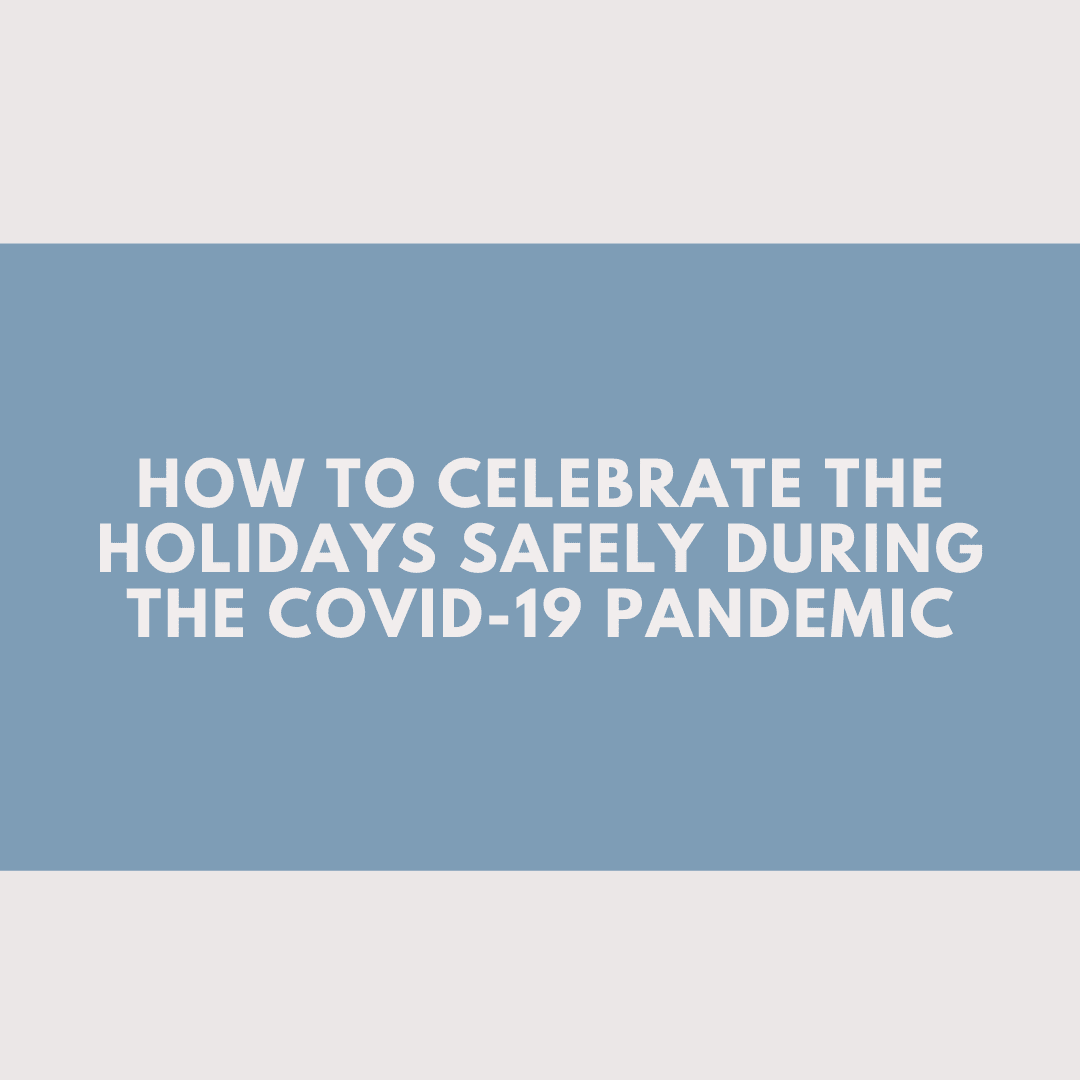 How to Celebrate the holidays Safely During the COVID-19 Pandemic